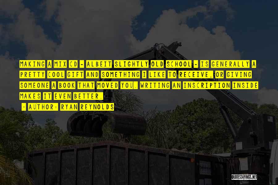 Ryan Reynolds Quotes: Making A Mix Cd - Albeit Slightly Old School - Is Generally A Pretty Cool Gift And Something I Like