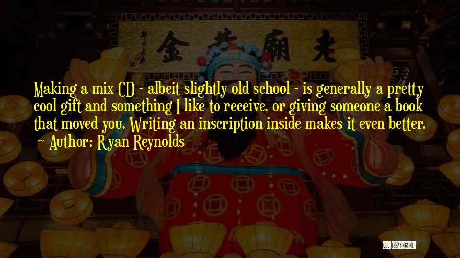 Ryan Reynolds Quotes: Making A Mix Cd - Albeit Slightly Old School - Is Generally A Pretty Cool Gift And Something I Like