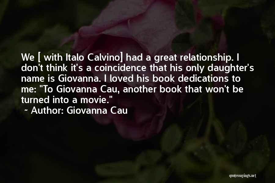 Giovanna Cau Quotes: We [ With Italo Calvino] Had A Great Relationship. I Don't Think It's A Coincidence That His Only Daughter's Name