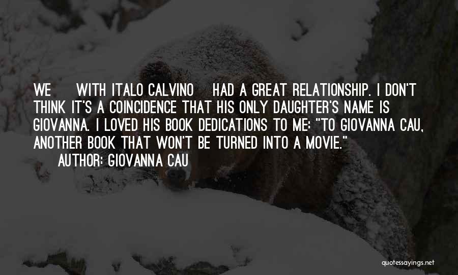 Giovanna Cau Quotes: We [ With Italo Calvino] Had A Great Relationship. I Don't Think It's A Coincidence That His Only Daughter's Name