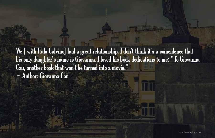 Giovanna Cau Quotes: We [ With Italo Calvino] Had A Great Relationship. I Don't Think It's A Coincidence That His Only Daughter's Name