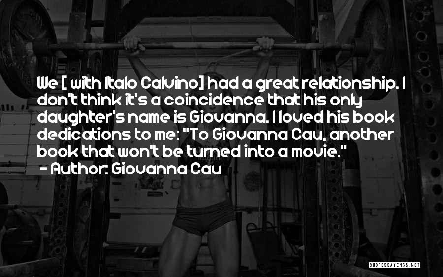 Giovanna Cau Quotes: We [ With Italo Calvino] Had A Great Relationship. I Don't Think It's A Coincidence That His Only Daughter's Name