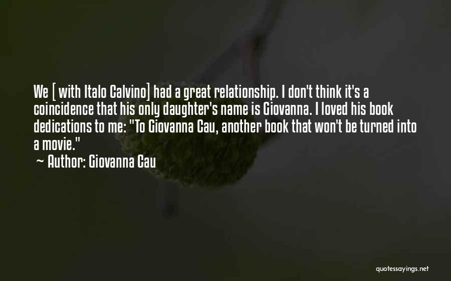 Giovanna Cau Quotes: We [ With Italo Calvino] Had A Great Relationship. I Don't Think It's A Coincidence That His Only Daughter's Name