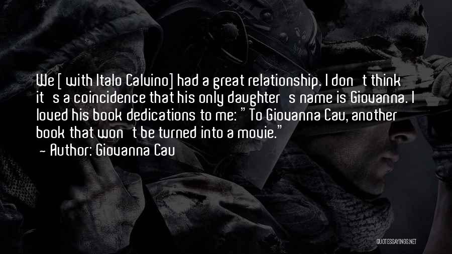 Giovanna Cau Quotes: We [ With Italo Calvino] Had A Great Relationship. I Don't Think It's A Coincidence That His Only Daughter's Name