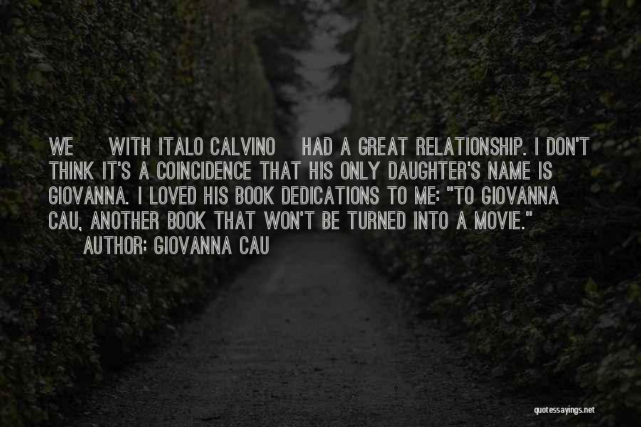 Giovanna Cau Quotes: We [ With Italo Calvino] Had A Great Relationship. I Don't Think It's A Coincidence That His Only Daughter's Name