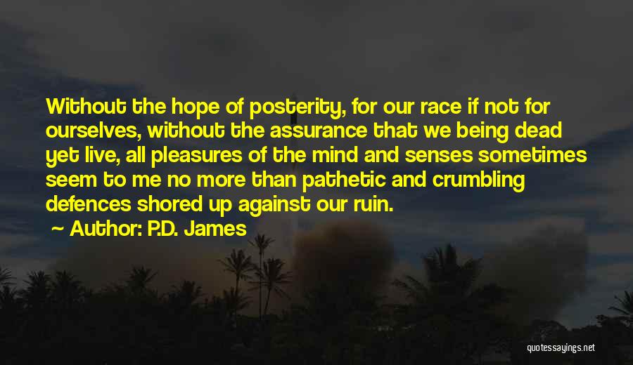 P.D. James Quotes: Without The Hope Of Posterity, For Our Race If Not For Ourselves, Without The Assurance That We Being Dead Yet