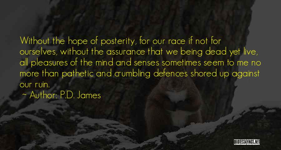 P.D. James Quotes: Without The Hope Of Posterity, For Our Race If Not For Ourselves, Without The Assurance That We Being Dead Yet