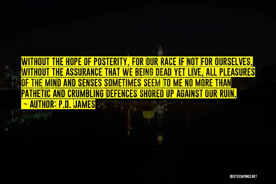 P.D. James Quotes: Without The Hope Of Posterity, For Our Race If Not For Ourselves, Without The Assurance That We Being Dead Yet