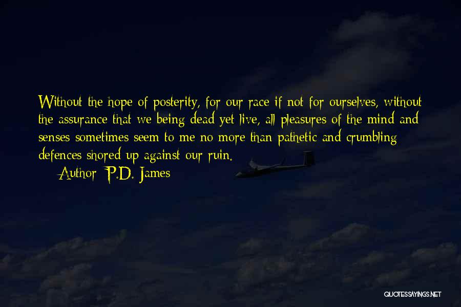 P.D. James Quotes: Without The Hope Of Posterity, For Our Race If Not For Ourselves, Without The Assurance That We Being Dead Yet