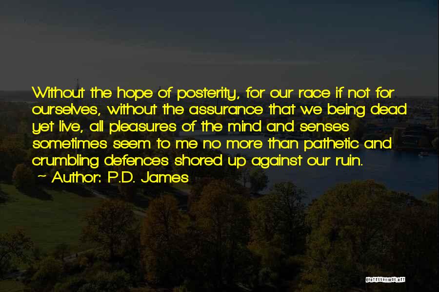 P.D. James Quotes: Without The Hope Of Posterity, For Our Race If Not For Ourselves, Without The Assurance That We Being Dead Yet