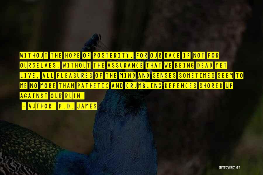 P.D. James Quotes: Without The Hope Of Posterity, For Our Race If Not For Ourselves, Without The Assurance That We Being Dead Yet