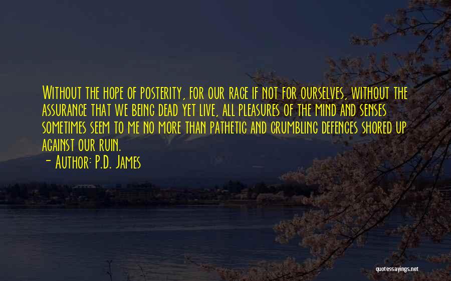P.D. James Quotes: Without The Hope Of Posterity, For Our Race If Not For Ourselves, Without The Assurance That We Being Dead Yet