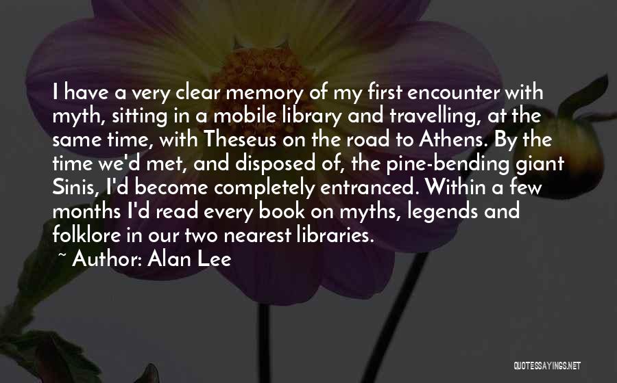 Alan Lee Quotes: I Have A Very Clear Memory Of My First Encounter With Myth, Sitting In A Mobile Library And Travelling, At