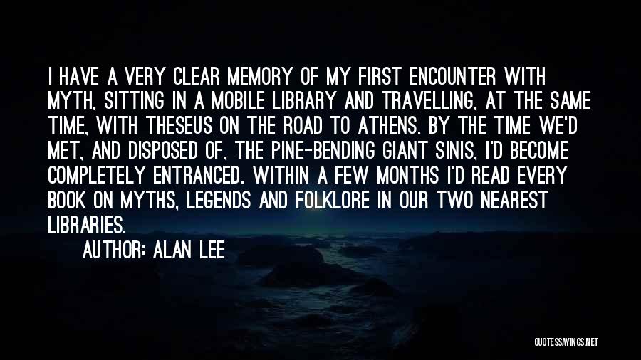 Alan Lee Quotes: I Have A Very Clear Memory Of My First Encounter With Myth, Sitting In A Mobile Library And Travelling, At