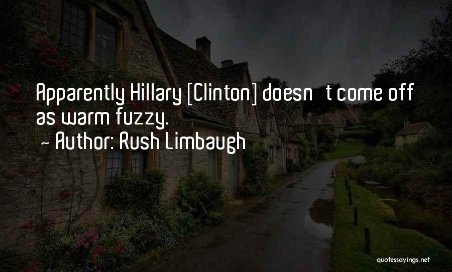 Rush Limbaugh Quotes: Apparently Hillary [clinton] Doesn't Come Off As Warm Fuzzy.