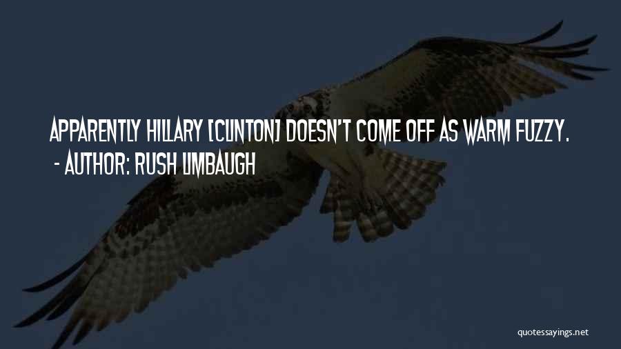 Rush Limbaugh Quotes: Apparently Hillary [clinton] Doesn't Come Off As Warm Fuzzy.