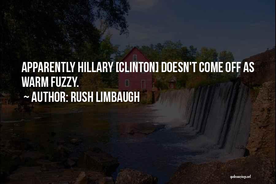 Rush Limbaugh Quotes: Apparently Hillary [clinton] Doesn't Come Off As Warm Fuzzy.