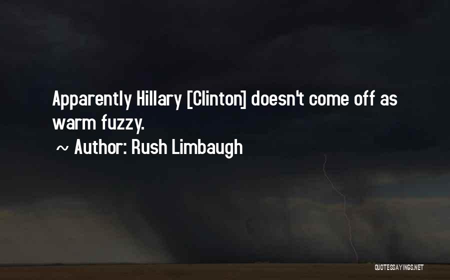Rush Limbaugh Quotes: Apparently Hillary [clinton] Doesn't Come Off As Warm Fuzzy.