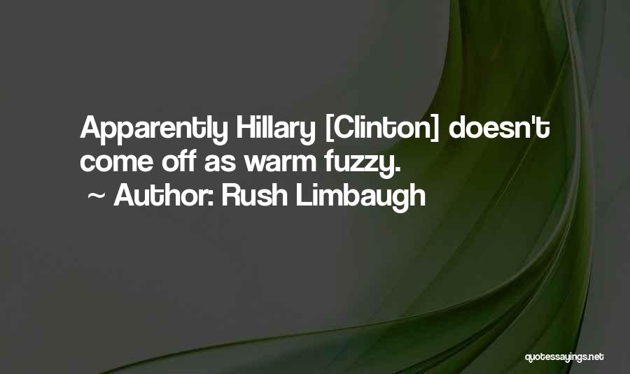 Rush Limbaugh Quotes: Apparently Hillary [clinton] Doesn't Come Off As Warm Fuzzy.