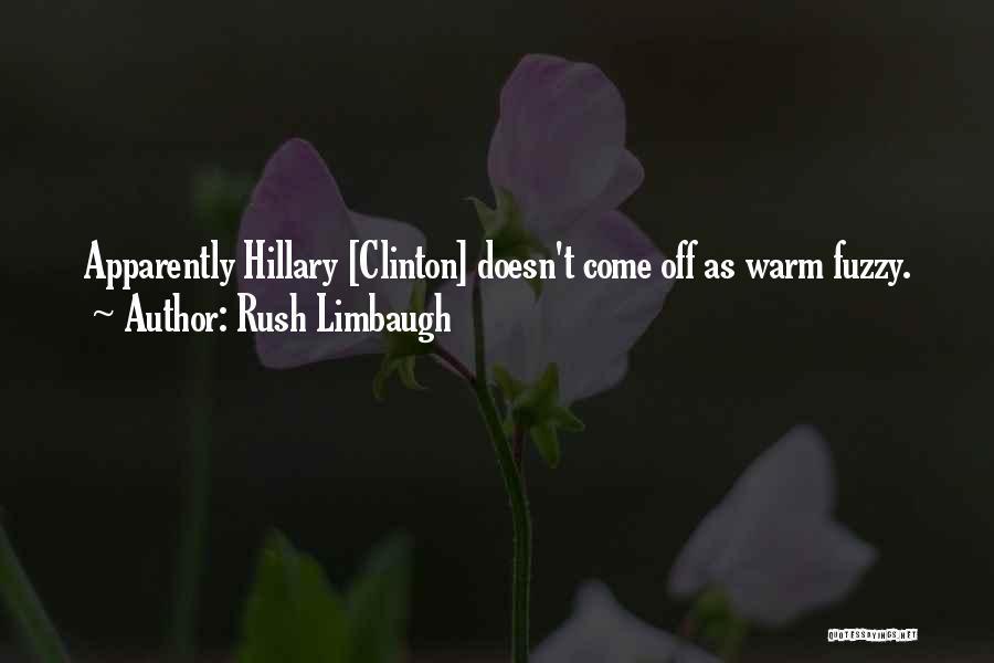 Rush Limbaugh Quotes: Apparently Hillary [clinton] Doesn't Come Off As Warm Fuzzy.