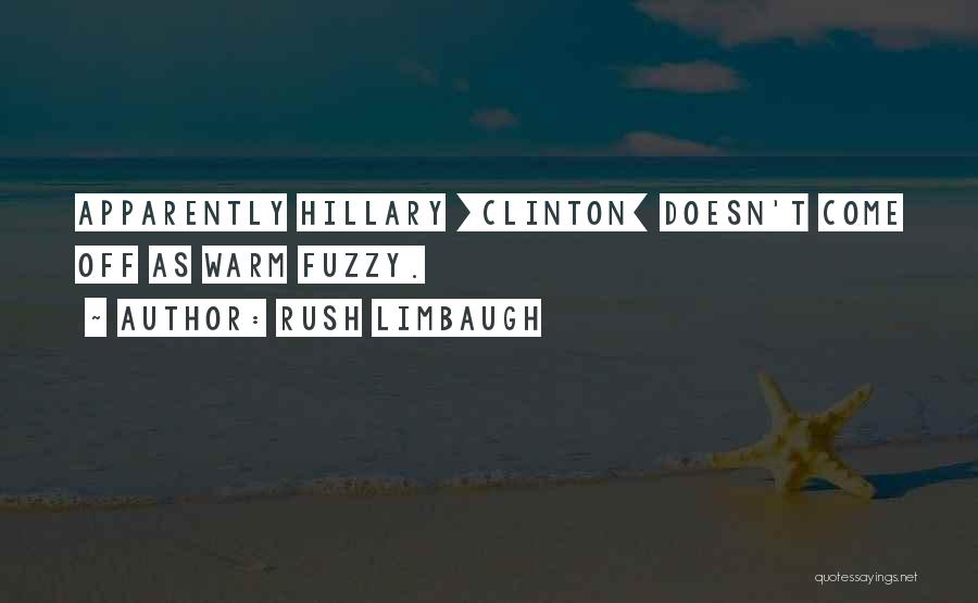 Rush Limbaugh Quotes: Apparently Hillary [clinton] Doesn't Come Off As Warm Fuzzy.