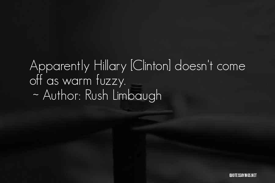 Rush Limbaugh Quotes: Apparently Hillary [clinton] Doesn't Come Off As Warm Fuzzy.
