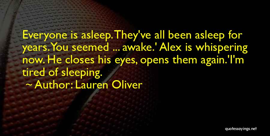 Lauren Oliver Quotes: Everyone Is Asleep. They've All Been Asleep For Years. You Seemed ... Awake.' Alex Is Whispering Now. He Closes His