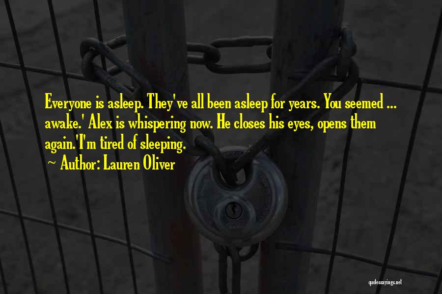 Lauren Oliver Quotes: Everyone Is Asleep. They've All Been Asleep For Years. You Seemed ... Awake.' Alex Is Whispering Now. He Closes His