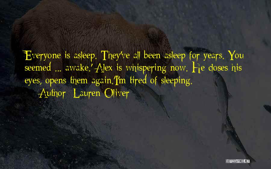 Lauren Oliver Quotes: Everyone Is Asleep. They've All Been Asleep For Years. You Seemed ... Awake.' Alex Is Whispering Now. He Closes His