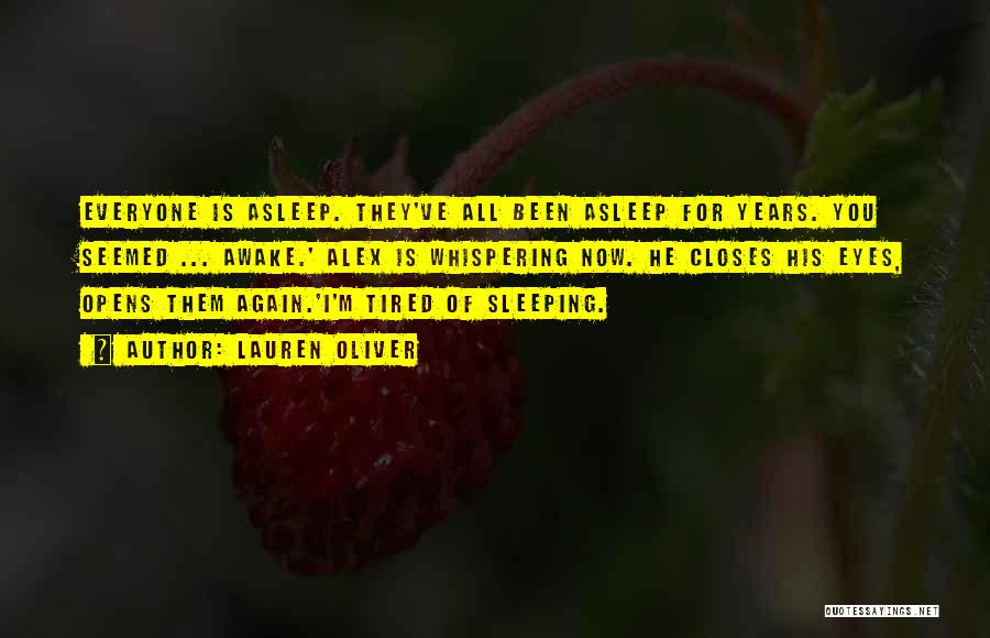 Lauren Oliver Quotes: Everyone Is Asleep. They've All Been Asleep For Years. You Seemed ... Awake.' Alex Is Whispering Now. He Closes His