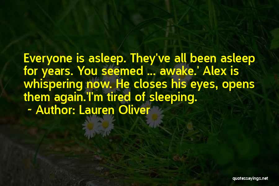 Lauren Oliver Quotes: Everyone Is Asleep. They've All Been Asleep For Years. You Seemed ... Awake.' Alex Is Whispering Now. He Closes His