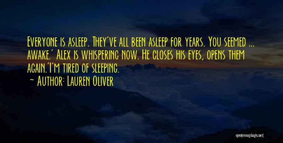 Lauren Oliver Quotes: Everyone Is Asleep. They've All Been Asleep For Years. You Seemed ... Awake.' Alex Is Whispering Now. He Closes His
