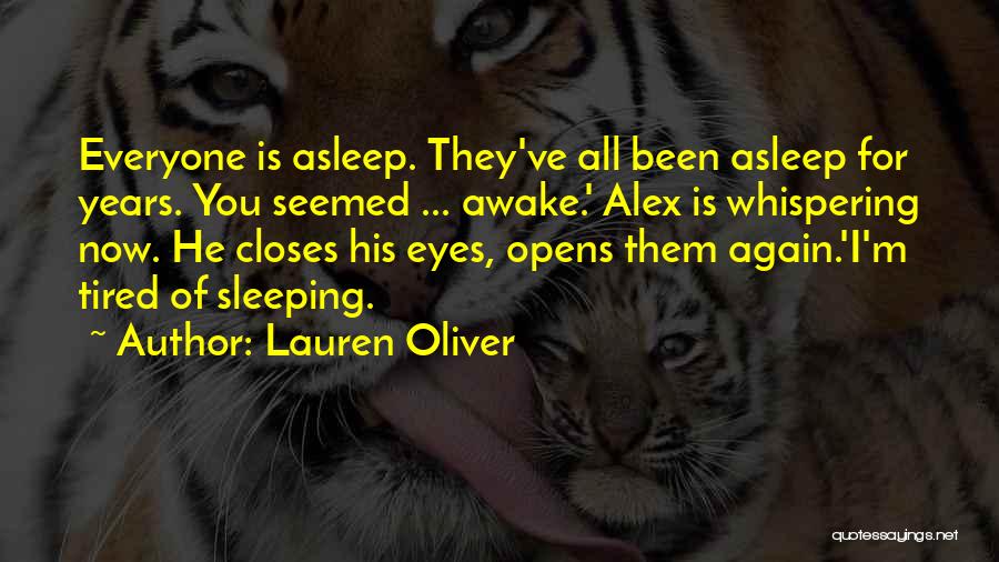 Lauren Oliver Quotes: Everyone Is Asleep. They've All Been Asleep For Years. You Seemed ... Awake.' Alex Is Whispering Now. He Closes His