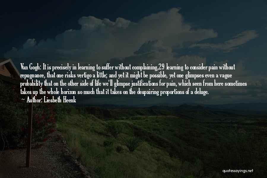 Liesbeth Heenk Quotes: Van Gogh: It Is Precisely In Learning To Suffer Without Complaining,29 Learning To Consider Pain Without Repugnance, That One Risks