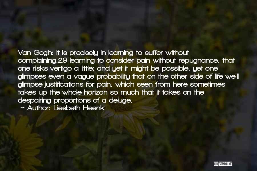 Liesbeth Heenk Quotes: Van Gogh: It Is Precisely In Learning To Suffer Without Complaining,29 Learning To Consider Pain Without Repugnance, That One Risks