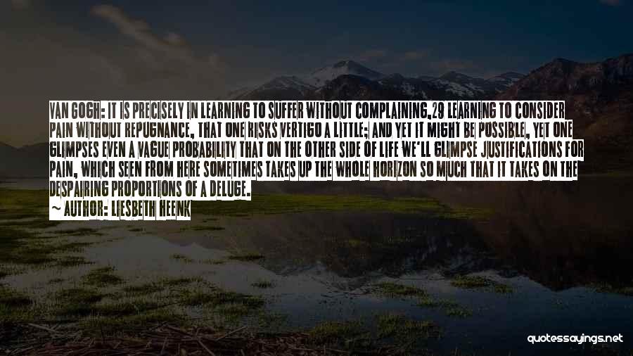 Liesbeth Heenk Quotes: Van Gogh: It Is Precisely In Learning To Suffer Without Complaining,29 Learning To Consider Pain Without Repugnance, That One Risks