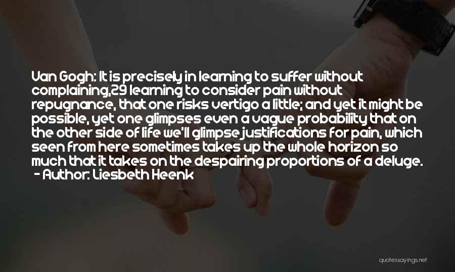 Liesbeth Heenk Quotes: Van Gogh: It Is Precisely In Learning To Suffer Without Complaining,29 Learning To Consider Pain Without Repugnance, That One Risks