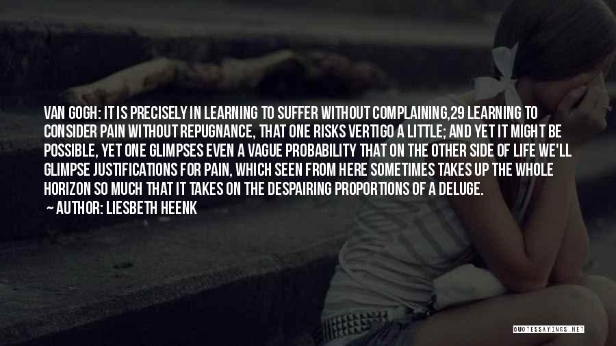 Liesbeth Heenk Quotes: Van Gogh: It Is Precisely In Learning To Suffer Without Complaining,29 Learning To Consider Pain Without Repugnance, That One Risks