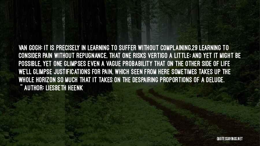 Liesbeth Heenk Quotes: Van Gogh: It Is Precisely In Learning To Suffer Without Complaining,29 Learning To Consider Pain Without Repugnance, That One Risks