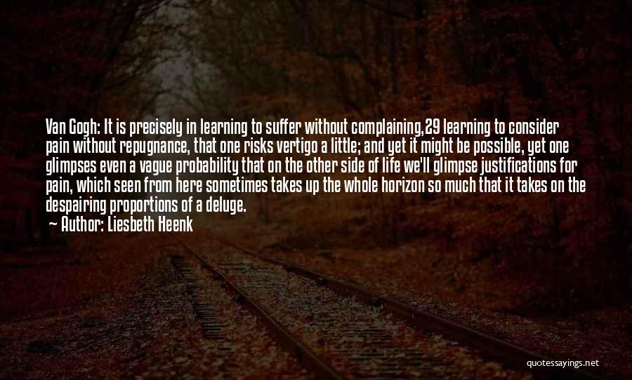 Liesbeth Heenk Quotes: Van Gogh: It Is Precisely In Learning To Suffer Without Complaining,29 Learning To Consider Pain Without Repugnance, That One Risks