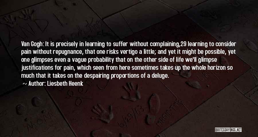 Liesbeth Heenk Quotes: Van Gogh: It Is Precisely In Learning To Suffer Without Complaining,29 Learning To Consider Pain Without Repugnance, That One Risks