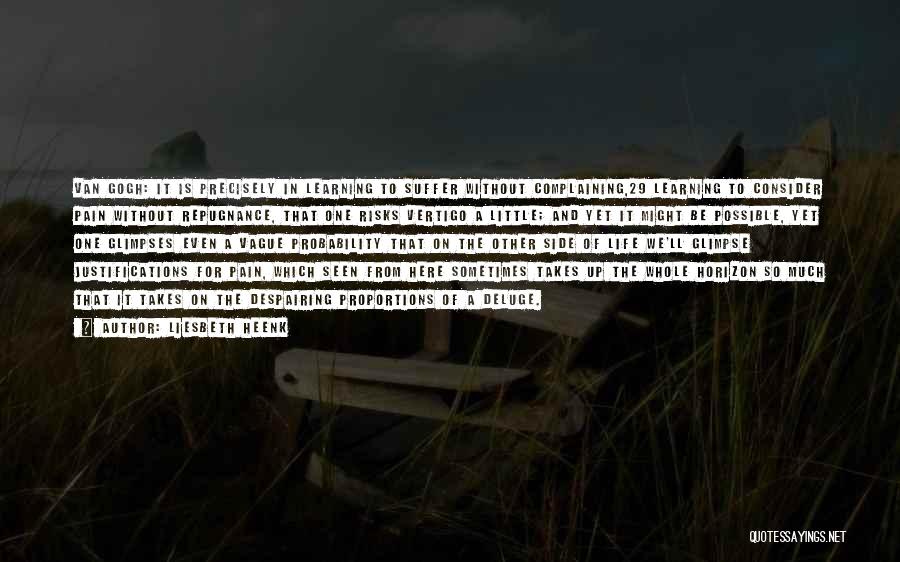 Liesbeth Heenk Quotes: Van Gogh: It Is Precisely In Learning To Suffer Without Complaining,29 Learning To Consider Pain Without Repugnance, That One Risks