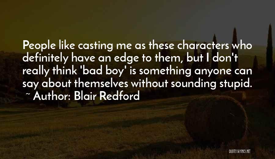 Blair Redford Quotes: People Like Casting Me As These Characters Who Definitely Have An Edge To Them, But I Don't Really Think 'bad