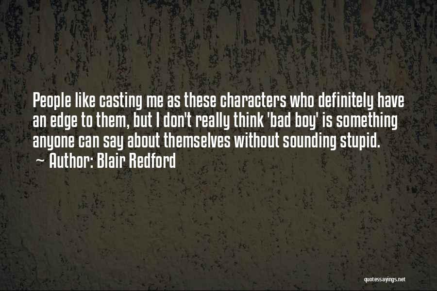 Blair Redford Quotes: People Like Casting Me As These Characters Who Definitely Have An Edge To Them, But I Don't Really Think 'bad