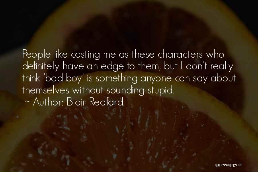 Blair Redford Quotes: People Like Casting Me As These Characters Who Definitely Have An Edge To Them, But I Don't Really Think 'bad