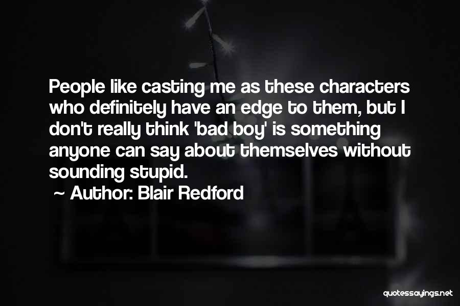 Blair Redford Quotes: People Like Casting Me As These Characters Who Definitely Have An Edge To Them, But I Don't Really Think 'bad