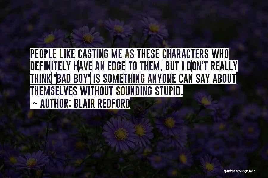 Blair Redford Quotes: People Like Casting Me As These Characters Who Definitely Have An Edge To Them, But I Don't Really Think 'bad