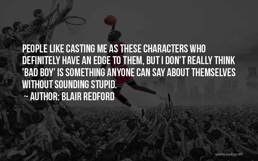 Blair Redford Quotes: People Like Casting Me As These Characters Who Definitely Have An Edge To Them, But I Don't Really Think 'bad