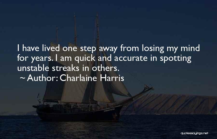 Charlaine Harris Quotes: I Have Lived One Step Away From Losing My Mind For Years. I Am Quick And Accurate In Spotting Unstable