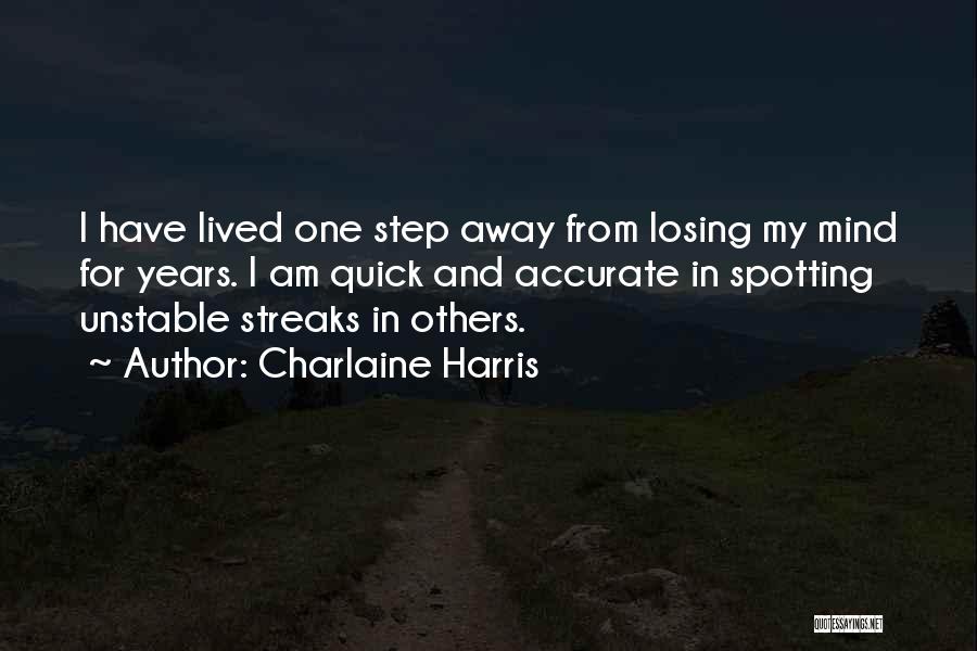 Charlaine Harris Quotes: I Have Lived One Step Away From Losing My Mind For Years. I Am Quick And Accurate In Spotting Unstable